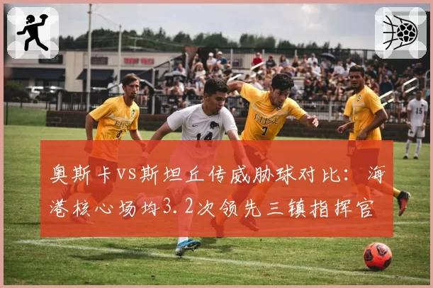 奥斯卡vs斯坦丘传威胁球对比：海港核心场均3.2次领先三镇指挥官