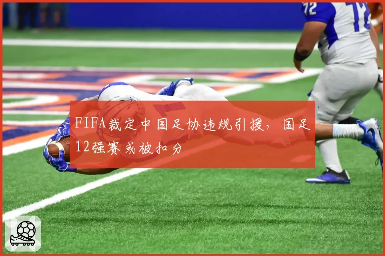 FIFA裁定中国足协违规引援，国足12强赛或被扣分