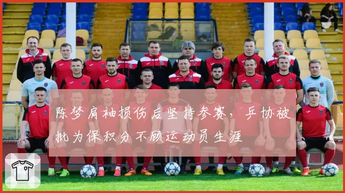 陈梦肩袖损伤后坚持参赛，乒协被批为保积分不顾运动员生涯