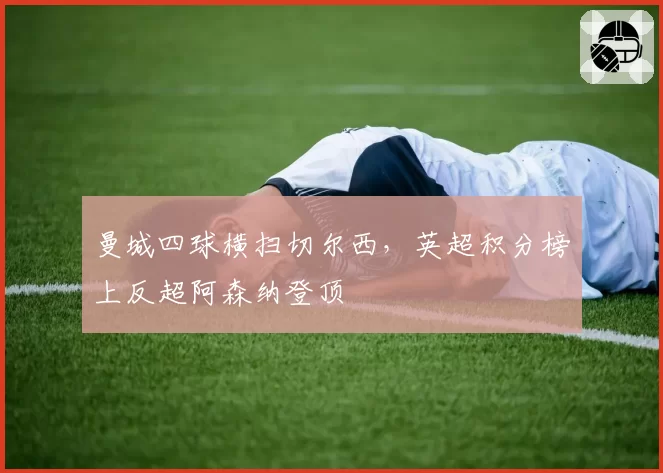 曼城四球横扫切尔西，英超积分榜上反超阿森纳登顶