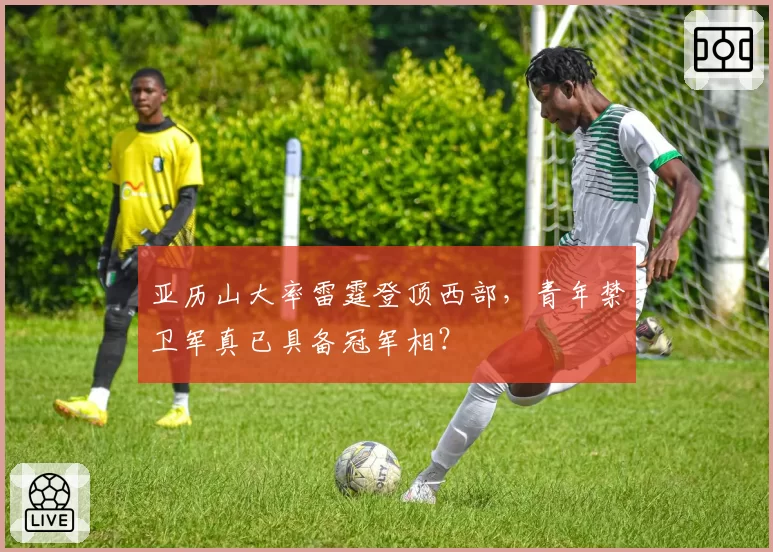 亚历山大率雷霆登顶西部，青年禁卫军真已具备冠军相？