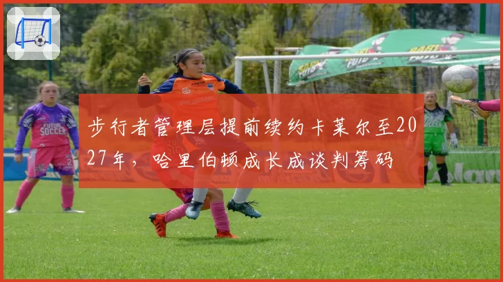 步行者管理层提前续约卡莱尔至2027年，哈里伯顿成长成谈判筹码