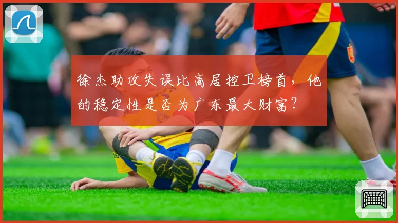 徐杰助攻失误比高居控卫榜首，他的稳定性是否为广东最大财富？