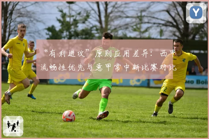 “有利进攻”原则应用差异：西甲流畅性优先与意甲常中断比赛对比